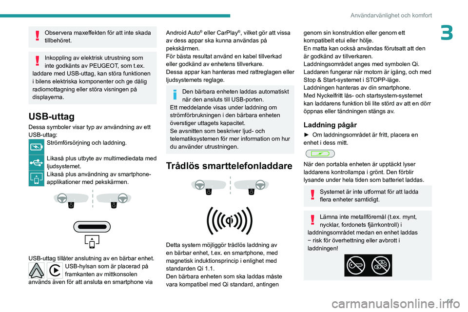 PEUGEOT 308 2024 Bruksanvisningar (in Swedish) 61
Användarvänlighet och komfort
3Observera maxeffekten för att inte skada
tillbehöret.
Inkoppling av elektrisk utrustning som
inte godkänts av PEUGEOT, som t.ex.
laddare med USB-uttag, kan st PEUGEOT 308 2024 Bruksanvisningar (in Swedish) 61
Användarvänlighet och komfort
3Observera maxeffekten för att inte skada
tillbehöret.
Inkoppling av elektrisk utrustning som
inte godkänts av PEUGEOT, som t.ex.
laddare med USB-uttag, kan st