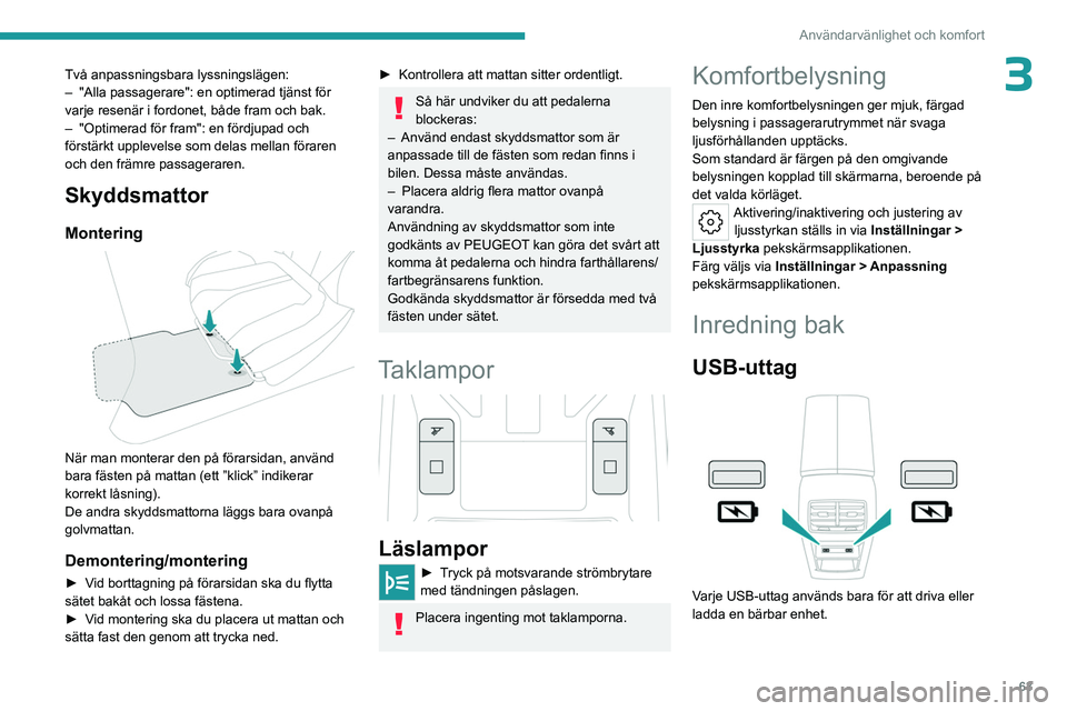 PEUGEOT 308 2024 Bruksanvisningar (in Swedish) 63
Användarvänlighet och komfort
3Två anpassningsbara lyssningslägen:
– "Alla passagerare": en optimerad tjänst för
varje resenär i fordonet, både fram och bak.
–
"Optimerad PEUGEOT 308 2024 Bruksanvisningar (in Swedish) 63
Användarvänlighet och komfort
3Två anpassningsbara lyssningslägen:
– "Alla passagerare": en optimerad tjänst för
varje resenär i fordonet, både fram och bak.
–
"Optimerad