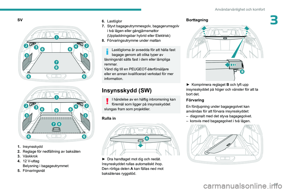 PEUGEOT 308 2024 Bruksanvisningar (in Swedish) 65
Användarvänlighet och komfort
3SV
1. Insynsskydd
2. Reglage för nedfällning av baksäten
3. Väskkrok
4. 12 V-uttag
Belysning i bagageutrymmet
5. Förvaringsnät
6.Lastöglor
7. Styvt ba PEUGEOT 308 2024 Bruksanvisningar (in Swedish) 65
Användarvänlighet och komfort
3SV
1. Insynsskydd
2. Reglage för nedfällning av baksäten
3. Väskkrok
4. 12 V-uttag
Belysning i bagageutrymmet
5. Förvaringsnät
6.Lastöglor
7. Styvt ba
