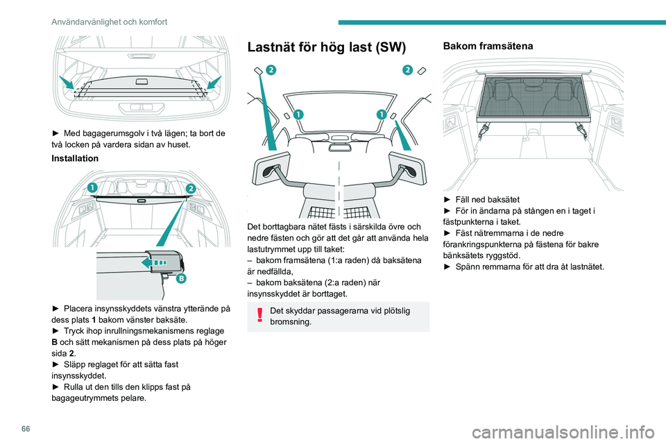 PEUGEOT 308 2024 Bruksanvisningar (in Swedish) 66
Användarvänlighet och komfort
► Med bagagerumsgolv i två lägen; ta bort de
två locken på vardera sidan av huset.
Installation
► Placera insynsskyddets vänstra ytterände på
dess PEUGEOT 308 2024 Bruksanvisningar (in Swedish) 66
Användarvänlighet och komfort
► Med bagagerumsgolv i två lägen; ta bort de
två locken på vardera sidan av huset.
Installation
► Placera insynsskyddets vänstra ytterände på
dess