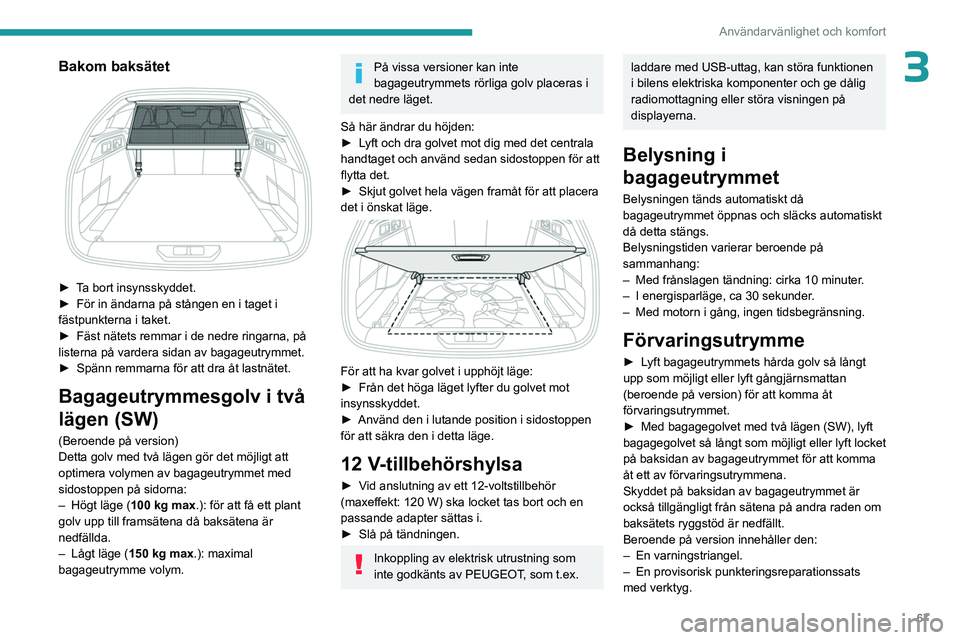 PEUGEOT 308 2024 Bruksanvisningar (in Swedish) 67
Användarvänlighet och komfort
3Bakom baksätet
► Ta bort insynsskyddet.
► För in ändarna på stången en i taget i
fästpunkterna i taket.
►
Fäst nätets remmar i de nedre ringarna PEUGEOT 308 2024 Bruksanvisningar (in Swedish) 67
Användarvänlighet och komfort
3Bakom baksätet
► Ta bort insynsskyddet.
► För in ändarna på stången en i taget i
fästpunkterna i taket.
►
Fäst nätets remmar i de nedre ringarna