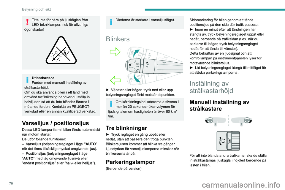 PEUGEOT 308 2024 Bruksanvisningar (in Swedish) 70
Belysning och sikt
Titta inte för nära på ljuskäglan från LED-tekniklampor: risk för allvarliga
ögonskador!
Utlandsresor
Fordon med manuell inställning av
strålkastarhöjd:
Om du ska PEUGEOT 308 2024 Bruksanvisningar (in Swedish) 70
Belysning och sikt
Titta inte för nära på ljuskäglan från LED-tekniklampor: risk för allvarliga
ögonskador!
Utlandsresor
Fordon med manuell inställning av
strålkastarhöjd:
Om du ska