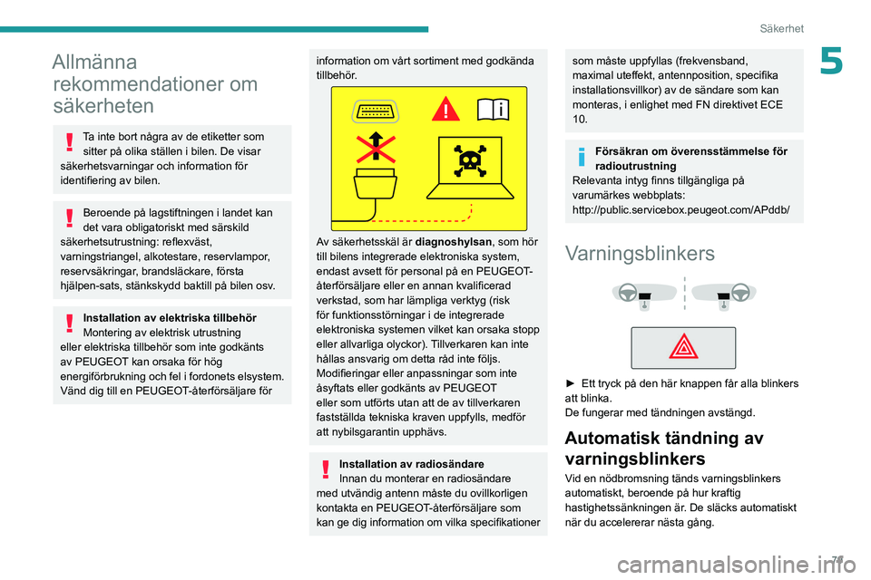 PEUGEOT 308 2024 Bruksanvisningar (in Swedish) 79
Säkerhet
5Allmänna rekommendationer om
säkerheten
Ta inte bort några av de etiketter som
sitter på olika ställen i bilen. De visar
säkerhetsvarningar och information för
identifiering a PEUGEOT 308 2024 Bruksanvisningar (in Swedish) 79
Säkerhet
5Allmänna rekommendationer om
säkerheten
Ta inte bort några av de etiketter som
sitter på olika ställen i bilen. De visar
säkerhetsvarningar och information för
identifiering a