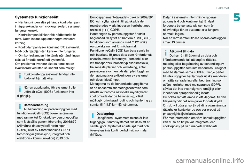PEUGEOT 308 2024 Bruksanvisningar (in Swedish) 81
Säkerhet
5Systemets funktionssätt
– När tändningen slås på tänds kontrollampan
i några sekunder och slocknar sedan: systemet
fungerar korrekt.
–
Kontrollampan blinkar rött: nödbat PEUGEOT 308 2024 Bruksanvisningar (in Swedish) 81
Säkerhet
5Systemets funktionssätt
– När tändningen slås på tänds kontrollampan
i några sekunder och slocknar sedan: systemet
fungerar korrekt.
–
Kontrollampan blinkar rött: nödbat