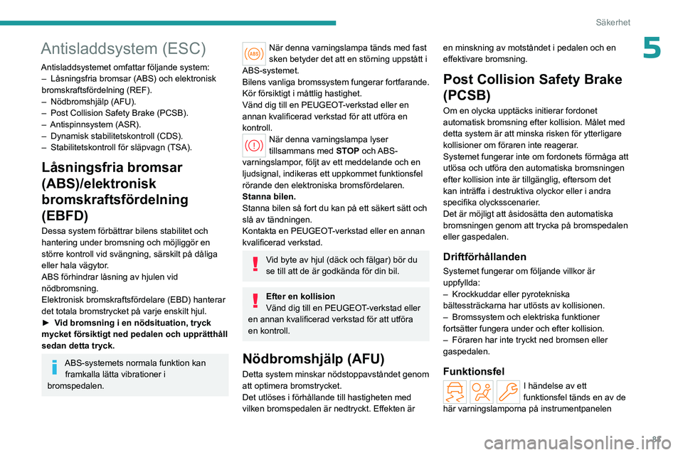 PEUGEOT 308 2024 Bruksanvisningar (in Swedish) 83
Säkerhet
5Antisladdsystem (ESC)
Antisladdsystemet omfattar följande system:– Låsningsfria bromsar (ABS) och elektronisk
bromskraftsfördelning (REF).
–
Nödbromshjälp (AFU).
–
Post PEUGEOT 308 2024 Bruksanvisningar (in Swedish) 83
Säkerhet
5Antisladdsystem (ESC)
Antisladdsystemet omfattar följande system:– Låsningsfria bromsar (ABS) och elektronisk
bromskraftsfördelning (REF).
–
Nödbromshjälp (AFU).
–
Post