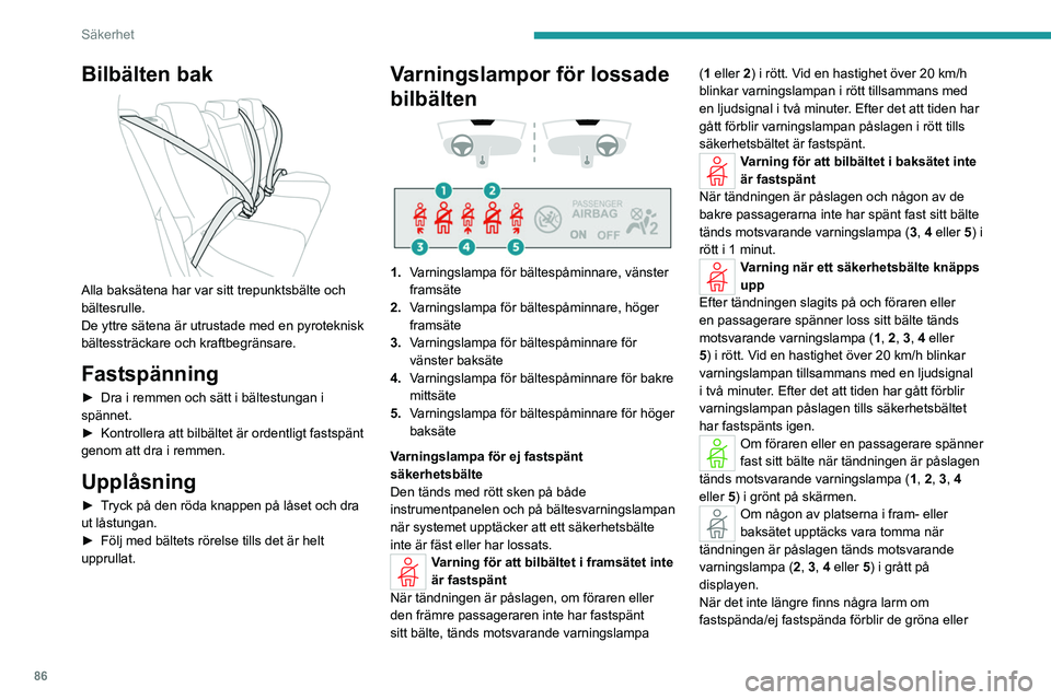 PEUGEOT 308 2024 Bruksanvisningar (in Swedish) 86
Säkerhet
Bilbälten bak
Alla baksätena har var sitt trepunktsbälte och
bältesrulle.
De yttre sätena är utrustade med en pyroteknisk
bältessträckare och kraftbegränsare.
Fastspänning
PEUGEOT 308 2024 Bruksanvisningar (in Swedish) 86
Säkerhet
Bilbälten bak
Alla baksätena har var sitt trepunktsbälte och
bältesrulle.
De yttre sätena är utrustade med en pyroteknisk
bältessträckare och kraftbegränsare.
Fastspänning