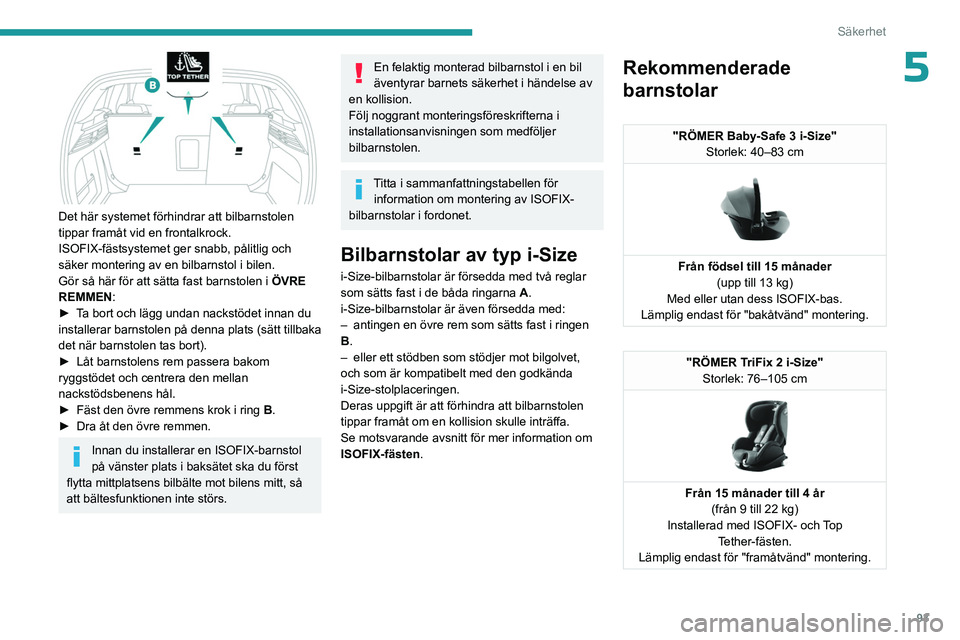 PEUGEOT 308 2024 Bruksanvisningar (in Swedish) 93
Säkerhet
5
Det här systemet förhindrar att bilbarnstolen
tippar framåt vid en frontalkrock.
ISOFIX-fästsystemet ger snabb, pålitlig och
säker montering av en bilbarnstol i bilen.
Gör s PEUGEOT 308 2024 Bruksanvisningar (in Swedish) 93
Säkerhet
5
Det här systemet förhindrar att bilbarnstolen
tippar framåt vid en frontalkrock.
ISOFIX-fästsystemet ger snabb, pålitlig och
säker montering av en bilbarnstol i bilen.
Gör s