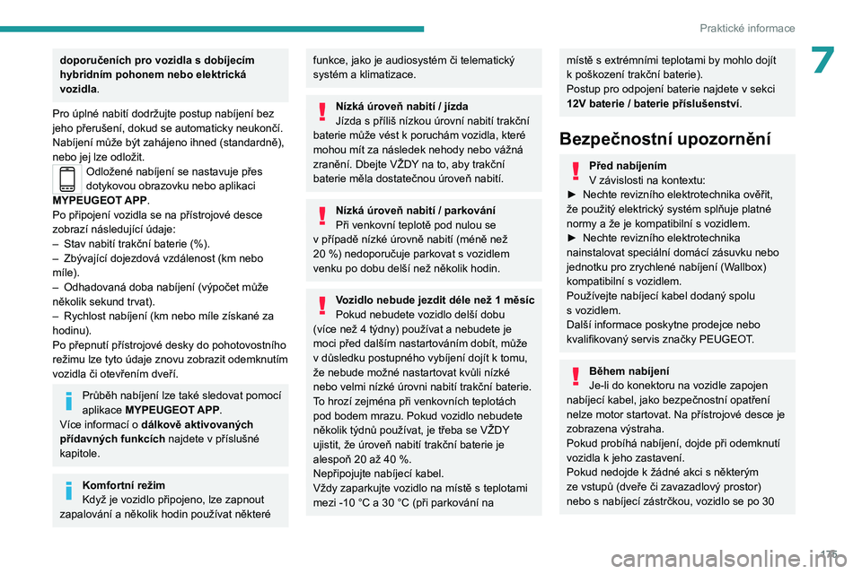 PEUGEOT 308 2024  Návod na použití (in Czech) 175
Praktické informace
7doporučeních pro vozidla s dobíjecím 
hybridním pohonem nebo elektrická 
vozidla
.
Pro úplné nabití dodržujte postup nabíjení bez 
jeho přerušení, dokud se aut
