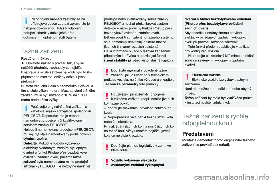 PEUGEOT 308 2024  Návod na použití (in Czech) 184
Praktické informace
Při odpojení nabíjecí zástrčky se na 
přístrojové desce zobrazí zpráva, že je 
nabíjení dokončeno, i když k
  odpojení 
nabíjecí zástrčky došlo ještě p