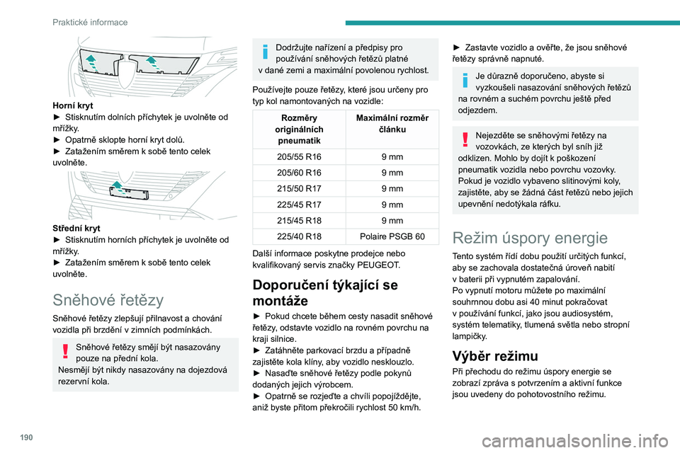 PEUGEOT 308 2024  Návod na použití (in Czech) 190
Praktické informace
 
Horní kryt
► Stisknutím dolních příchytek je uvolněte od 
mřížky
.
►
 
Opatrně sklopte horní kryt dolů.
►

 
Zatažením směrem k
   sobě tento celek 
uv