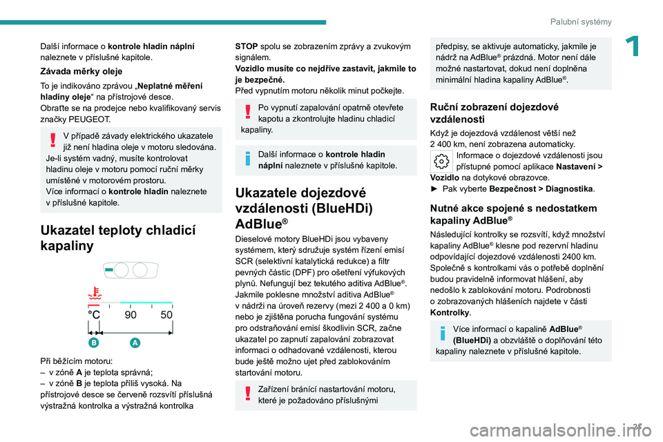 PEUGEOT 308 2024 Návod na použití (in Czech) 21
Palubní systémy
1Další informace o kontrole hladin náplní
naleznete v příslušné kapitole.
Závada měrky oleje
To je indikováno zprávou „ Neplatné měření
hladiny oleje “ na PEUGEOT 308 2024 Návod na použití (in Czech) 21
Palubní systémy
1Další informace o kontrole hladin náplní
naleznete v příslušné kapitole.
Závada měrky oleje
To je indikováno zprávou „ Neplatné měření
hladiny oleje “ na