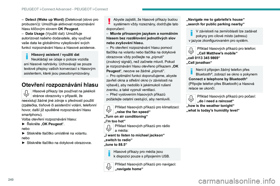 PEUGEOT 308 2024  Návod na použití (in Czech) 240
PEUGEOT i-Connect Advanced - PEUGEOT i-Connect
– Detect (Wake up Word) (Detekovat (slovo pro 
probuzení)): Umožňuje aktivovat rozpoznávání 
hlasu klíčovým slovem  OK Peugeot.
–
 
Data