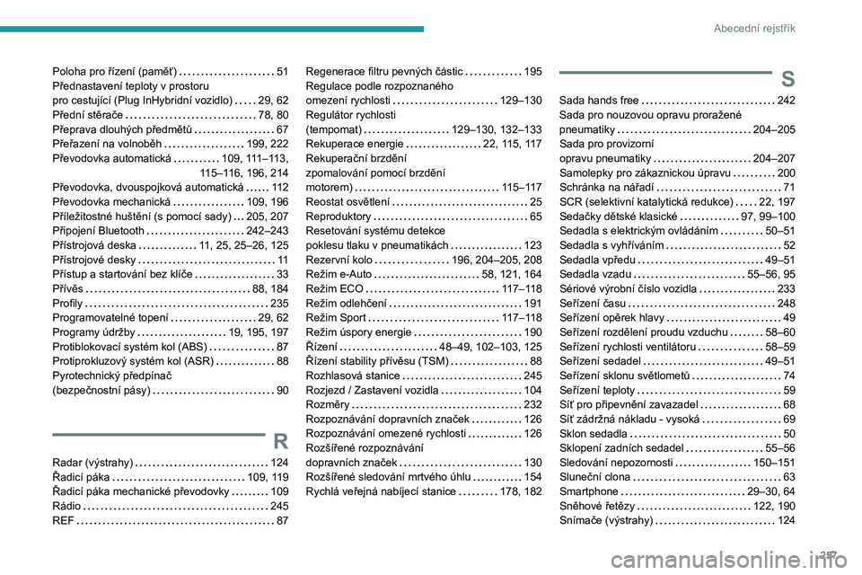 PEUGEOT 308 2024  Návod na použití (in Czech) 257
Abecední rejstřík
Poloha pro řízení (paměť)     51
Přednastavení teploty v prostoru   
pro cestující (Plug InHybridní vozidlo)
    
29, 62
Přední stěrače
    
78, 80
Přeprava dlo