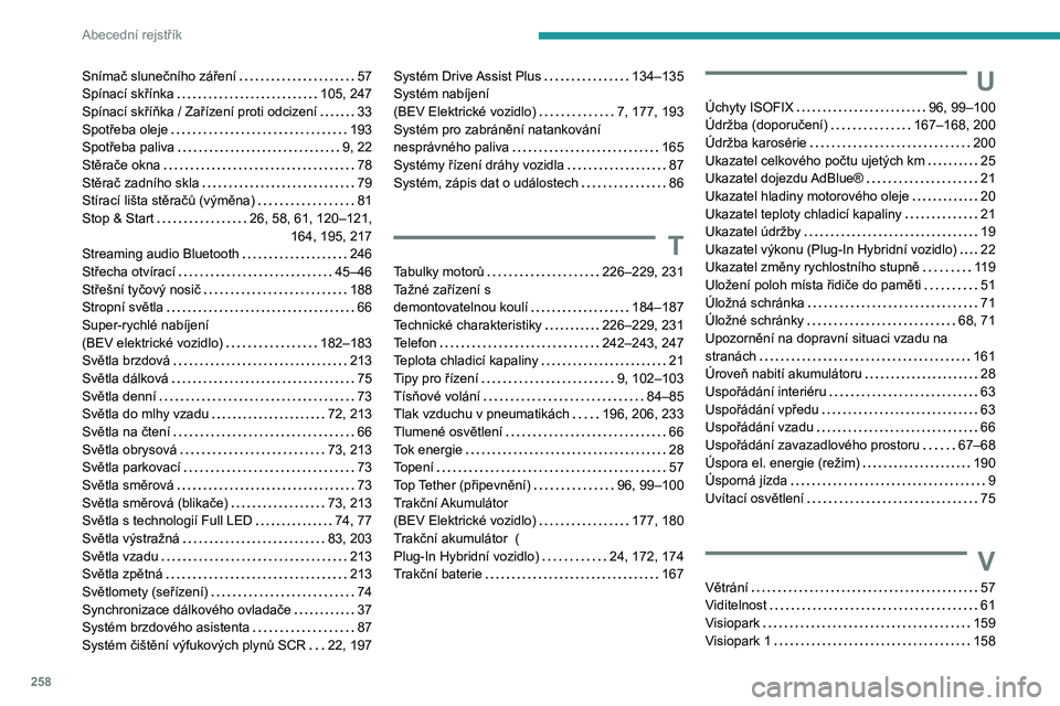 PEUGEOT 308 2024  Návod na použití (in Czech) 258
Abecední rejstřík
Snímač slunečního záření     57
Spínací skřínka     
105, 247
Spínací skříňka / Zařízení proti odcizení
   
33
Spotřeba oleje
    
193
Spotřeba paliva
  