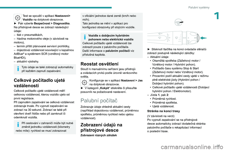 PEUGEOT 308 2024 Návod na použití (in Czech) 25
Palubní systémy
1Test se spouští v aplikaci Nastavení>
V ozidlo na dotykové obrazovce.
►
Pak vyberte
Bezpečnost > Diagnostika.
Na přístrojové desce se zobrazí následující
úd PEUGEOT 308 2024 Návod na použití (in Czech) 25
Palubní systémy
1Test se spouští v aplikaci Nastavení>
V ozidlo na dotykové obrazovce.
►
Pak vyberte
Bezpečnost > Diagnostika.
Na přístrojové desce se zobrazí následující
úd