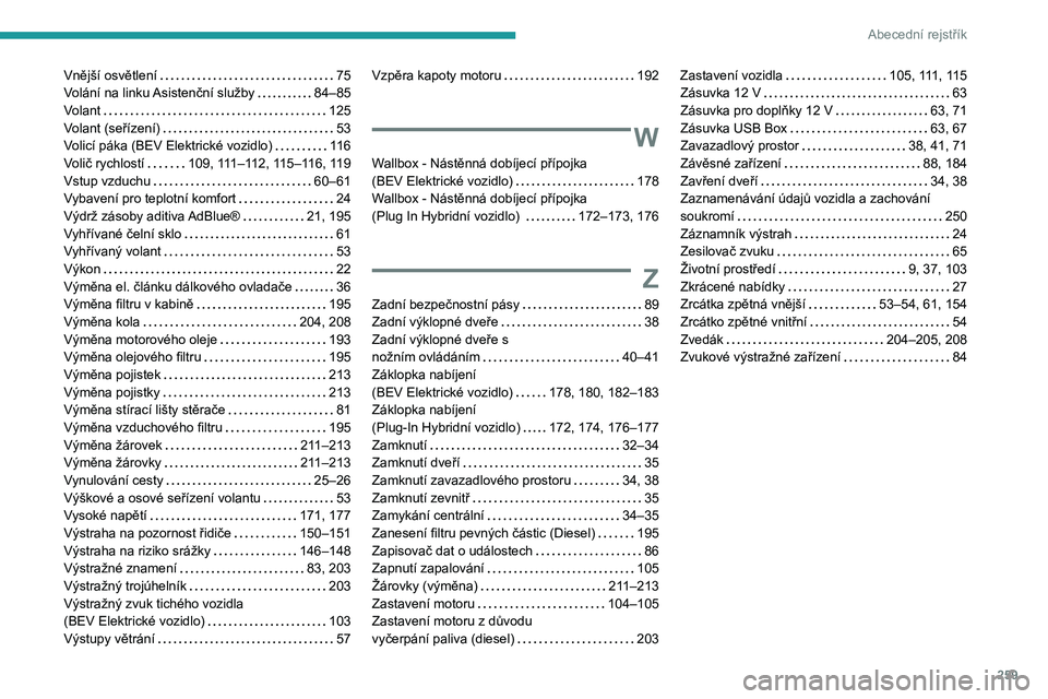 PEUGEOT 308 2024  Návod na použití (in Czech) 259
Abecední rejstřík
Vnější osvětlení    75
Volání na linku Asistenční služby    
84–85
Volant
    
125
Volant (seřízení)
    
53
Volicí páka (BEV Elektrické vozidlo)
    
116
Vo