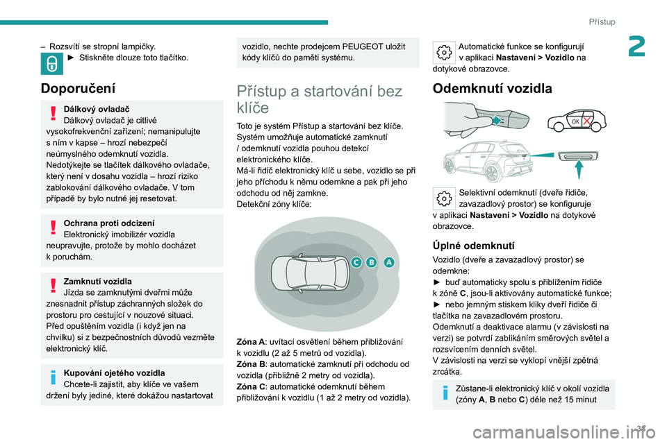 PEUGEOT 308 2024 Návod na použití (in Czech) 33
Přístup
2– Rozsvítí se stropní lampičky.► Stiskněte dlouze toto tlačítko.
Doporučení
Dálkový ovladač
Dálkový ovladač je citlivé
vysokofrekvenční zařízení; nemanipulujte PEUGEOT 308 2024 Návod na použití (in Czech) 33
Přístup
2– Rozsvítí se stropní lampičky.► Stiskněte dlouze toto tlačítko.
Doporučení
Dálkový ovladač
Dálkový ovladač je citlivé
vysokofrekvenční zařízení; nemanipulujte