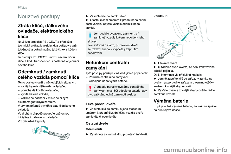 PEUGEOT 308 2024 Návod na použití (in Czech) 36
Přístup
Nouzové postupy
Ztráta klíčů, dálkového
ovladače, elektronického
klíče
Navštivte prodejce PEUGEOT a předložte
technický průkaz k vozidlu, dva doklady s vaší
toto PEUGEOT 308 2024 Návod na použití (in Czech) 36
Přístup
Nouzové postupy
Ztráta klíčů, dálkového
ovladače, elektronického
klíče
Navštivte prodejce PEUGEOT a předložte
technický průkaz k vozidlu, dva doklady s vaší
toto
