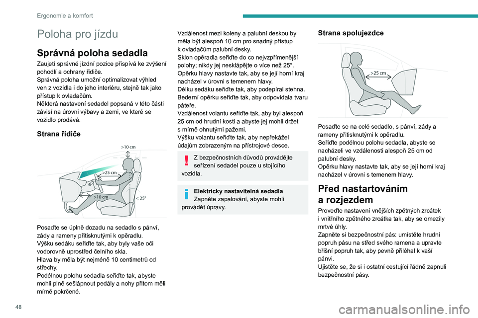 PEUGEOT 308 2024 Návod na použití (in Czech) 48
Ergonomie a komfort
Poloha pro jízdu
Správná poloha sedadla
Zaujetí správné jízdní pozice přispívá ke zvýšení
pohodlí a ochrany řidiče.
Správná poloha umožní optimalizovat vý PEUGEOT 308 2024 Návod na použití (in Czech) 48
Ergonomie a komfort
Poloha pro jízdu
Správná poloha sedadla
Zaujetí správné jízdní pozice přispívá ke zvýšení
pohodlí a ochrany řidiče.
Správná poloha umožní optimalizovat vý