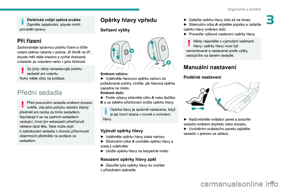 PEUGEOT 308 2024 Návod na použití (in Czech) 49
Ergonomie a komfort
3Elektrická vnější zpětná zrcátka
Zapněte zapalování, abyste mohli
provádět úpravy.
Při řízení
Zachovávejte správnou polohu řízení a držte
volant oběma PEUGEOT 308 2024 Návod na použití (in Czech) 49
Ergonomie a komfort
3Elektrická vnější zpětná zrcátka
Zapněte zapalování, abyste mohli
provádět úpravy.
Při řízení
Zachovávejte správnou polohu řízení a držte
volant oběma