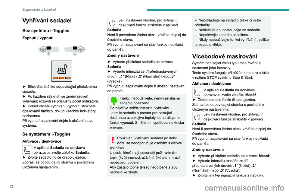 PEUGEOT 308 2024 Návod na použití (in Czech) 52
Ergonomie a komfort
Vyhřívání sedadel
Bez systému i-Toggles
Zapnutí / vypnutí
► Stiskněte tlačítko odpovídající příslušnému
sedadlu.
►
Po každém stisknutí se změn PEUGEOT 308 2024 Návod na použití (in Czech) 52
Ergonomie a komfort
Vyhřívání sedadel
Bez systému i-Toggles
Zapnutí / vypnutí
► Stiskněte tlačítko odpovídající příslušnému
sedadlu.
►
Po každém stisknutí se změn