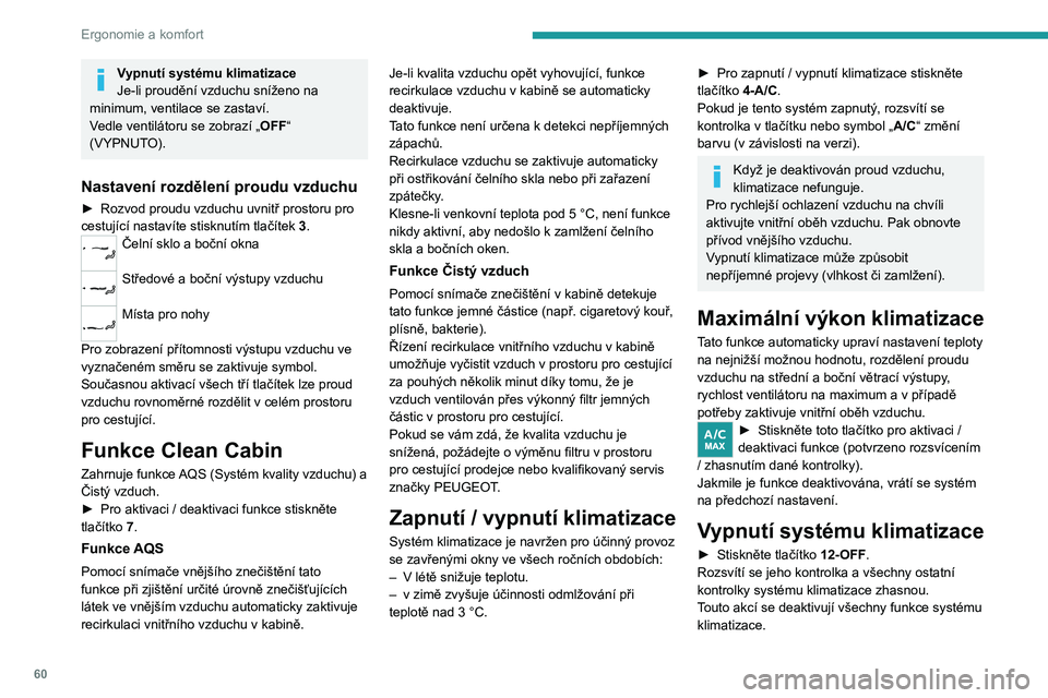 PEUGEOT 308 2024  Návod na použití (in Czech) 60
Ergonomie a komfort
Vypnutí systému klimatizace
Je-li proudění vzduchu sníženo na 
minimum, ventilace se zastaví.
Vedle ventilátoru se zobrazí „ OFF“ 
(VYPNUTO).
Nastavení rozdělení