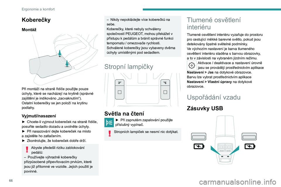 PEUGEOT 308 2024  Návod na použití (in Czech) 66
Ergonomie a komfort
Koberečky
Montáž 
 
Při montáži na straně řidiče použijte pouze 
úchyty, které se nacházejí na krytině (správné 
zajištění je indikováno „zacvaknutím“)
