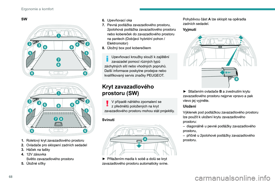 PEUGEOT 308 2024  Návod na použití (in Czech) 68
Ergonomie a komfort
SW 
 
 
 
1. Roletový kryt zavazadlového prostoru
2. Ovladače pro sklopení zadních sedadel
3. Háček na tašky
4. 12V zásuvka
Světlo zavazadlového prostoru
5. Úložné
