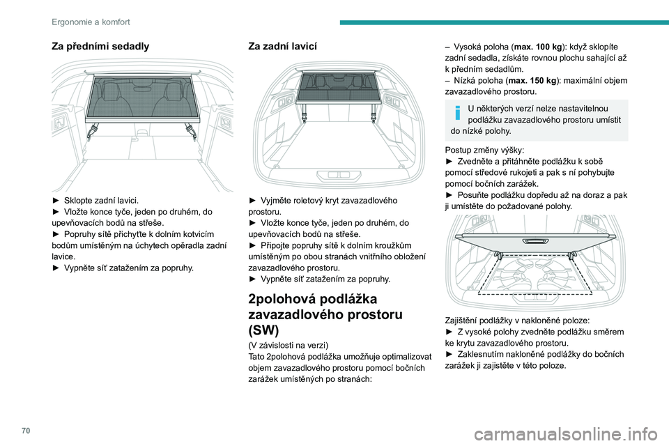 PEUGEOT 308 2024  Návod na použití (in Czech) 70
Ergonomie a komfort
Za předními sedadly 
 
► Sklopte zadní lavici.
►  Vložte konce tyče, jeden po druhém, do 
upevňovacích bodů na střeše.
►
 
Popruhy sítě přichyťte k
   doln