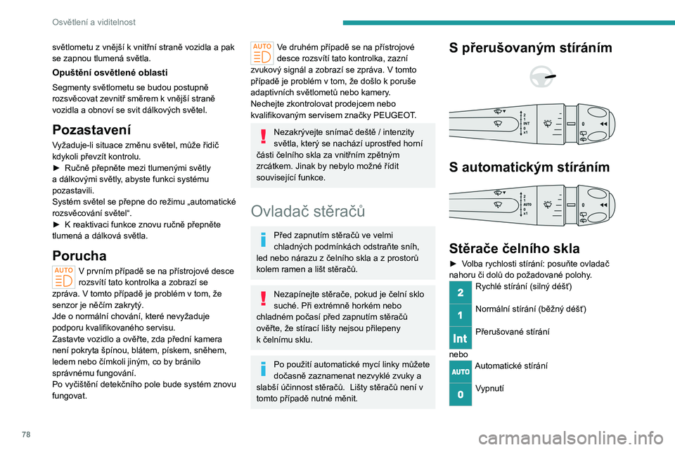 PEUGEOT 308 2024  Návod na použití (in Czech) 78
Osvětlení a viditelnost
světlometu z vnější k vnitřní straně vozidla a pak 
se zapnou tlumená světla.
Opuštění osvětlené oblasti
Segmenty světlometu se budou postupně 
rozsvěcova