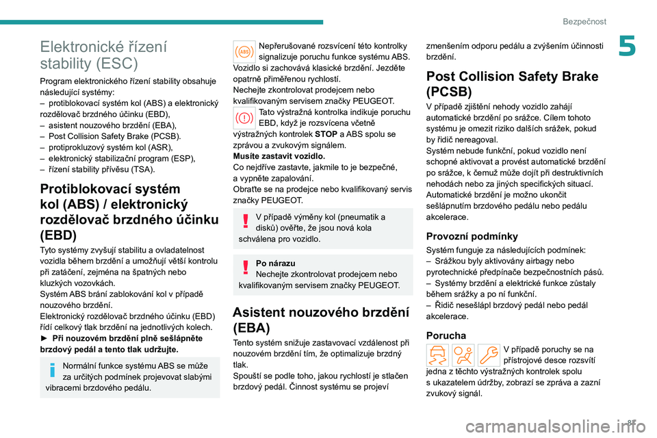 PEUGEOT 308 2024 Návod na použití (in Czech) 87
Bezpečnost
5Elektronické řízení
stability (ESC)
Program elektronického řízení stability obsahuje
následující systémy:
–
protiblokovací systém kol (ABS) a elektronický
rozdělo PEUGEOT 308 2024 Návod na použití (in Czech) 87
Bezpečnost
5Elektronické řízení
stability (ESC)
Program elektronického řízení stability obsahuje
následující systémy:
–
protiblokovací systém kol (ABS) a elektronický
rozdělo