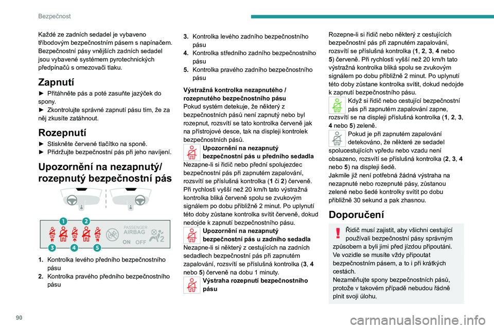 PEUGEOT 308 2024  Návod na použití (in Czech) 90
Bezpečnost
Každé ze zadních sedadel je vybaveno 
tříbodovým bezpečnostním pásem s napínačem.
Bezpečnostní pásy vnějších zadních sedadel 
jsou vybavené systémem pyrotechnických