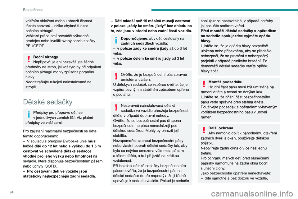 PEUGEOT 308 2024  Návod na použití (in Czech) 94
Bezpečnost
vnitřním obložení mohou ohrozit činnost 
těchto senzorů – riziko chybné funkce 
bočních airbagů!
Veškeré práce smí provádět výhradně 
prodejce nebo kvalifikovaný s