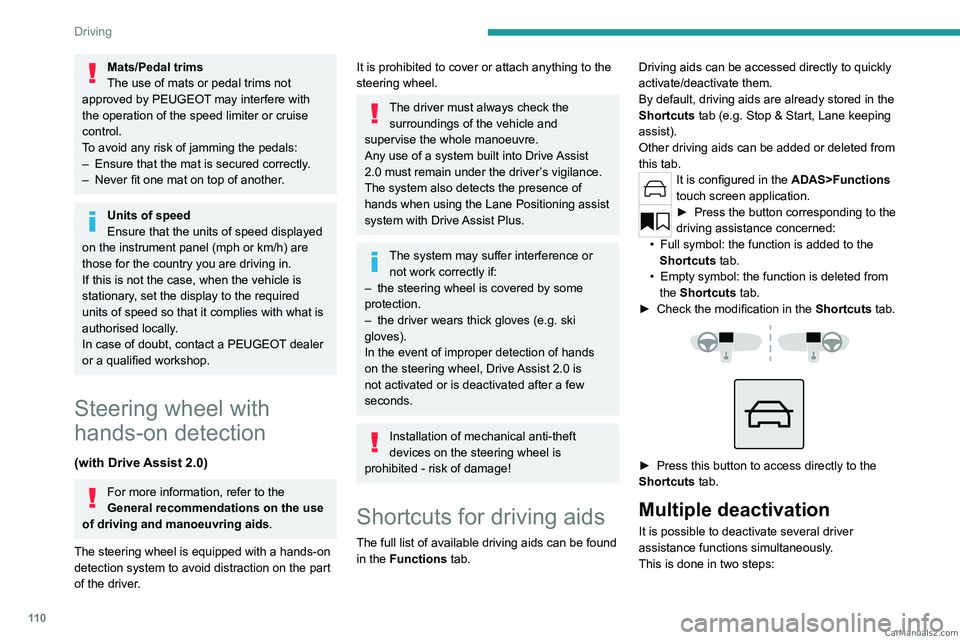 PEUGEOT 308 2023  Owners Manual 11 0
Driving
Mats/Pedal trims
The use of mats or pedal trims not 
approved by PEUGEOT may interfere with 
the operation of the speed limiter or cruise 
control.
To avoid any risk of jamming the pedals