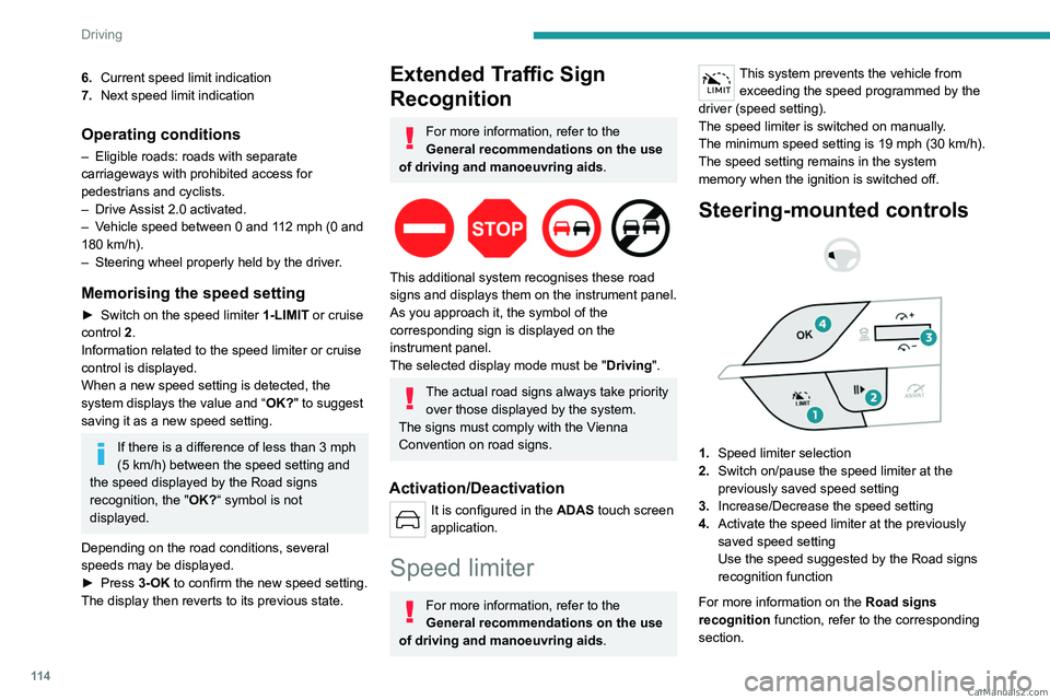 PEUGEOT 308 2023  Owners Manual 11 4
Driving
6.Current speed limit indication
7. Next speed limit indication
Operating conditions
– Eligible roads: roads with separate 
carriageways with prohibited access for 
pedestrians and cycl