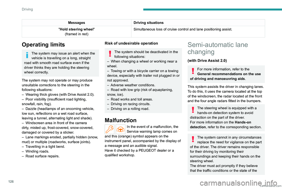 PEUGEOT 308 2023  Owners Manual 126
Driving
MessagesDriving situations
"Hold steering wheel "
(framed in red) Simultaneous loss of cruise control and lane positioning assist.
Operating limits
The system may issue an alert wh
