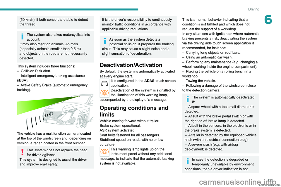 PEUGEOT 308 2023 Owners Manual 131
Driving
6(50 km/h), if both sensors are able to detect
the thread.
The system also takes motorcyclists into account.
It may also react on animals. Animals
(especially animals smaller than 0.5
PEUGEOT 308 2023 Owners Manual 131
Driving
6(50 km/h), if both sensors are able to detect
the thread.
The system also takes motorcyclists into account.
It may also react on animals. Animals
(especially animals smaller than 0.5