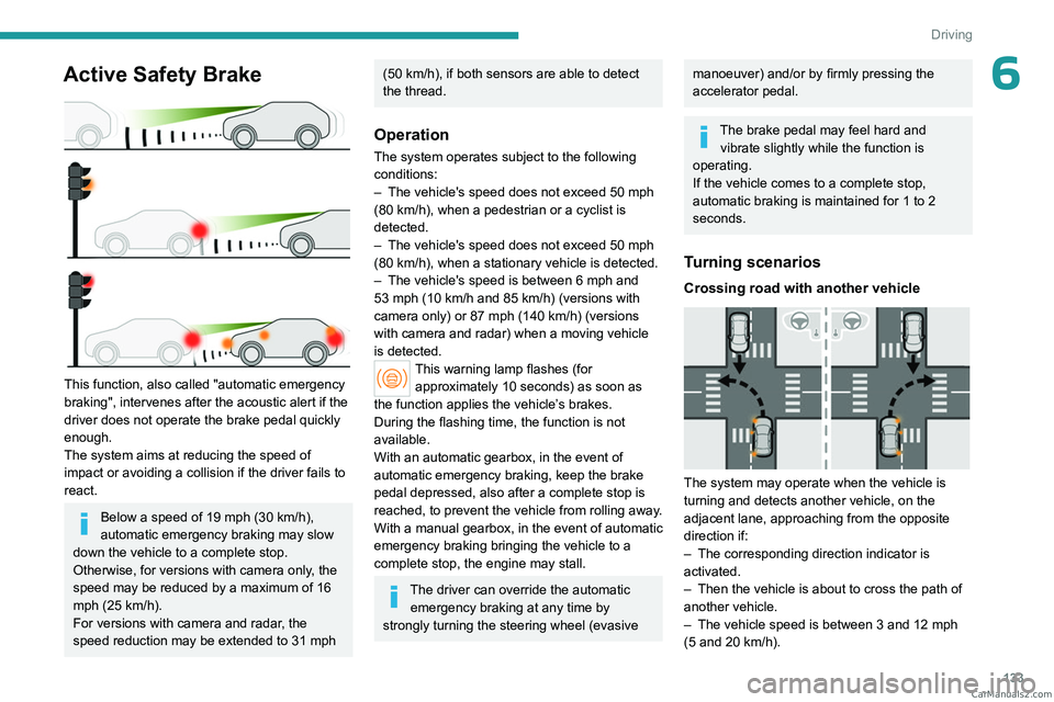PEUGEOT 308 2023 Owners Manual 133
Driving
6Active Safety Brake
This function, also called "automatic emergency
braking", intervenes after the acoustic alert if the
driver does not operate the brake pedal quickly
enou PEUGEOT 308 2023 Owners Manual 133
Driving
6Active Safety Brake
This function, also called "automatic emergency
braking", intervenes after the acoustic alert if the
driver does not operate the brake pedal quickly
enou