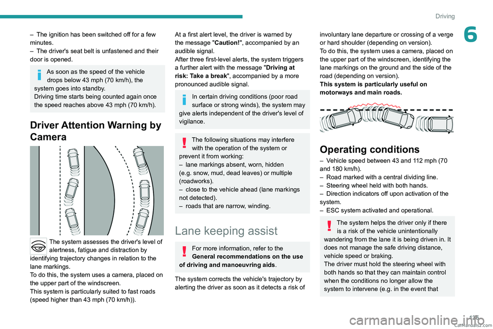 PEUGEOT 308 2023 Owners Manual 135
Driving
6– The ignition has been switched off for a few
minutes.
–
The driver's seat belt is unfastened and their
door is opened.
As soon as the speed of the vehicle drops below 43 PEUGEOT 308 2023 Owners Manual 135
Driving
6– The ignition has been switched off for a few
minutes.
–
The driver's seat belt is unfastened and their
door is opened.
As soon as the speed of the vehicle drops below 43