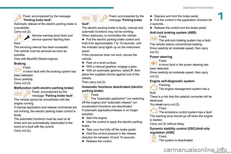 PEUGEOT 308 2023  Owners Manual 13
Dashboard instruments
1Fixed, accompanied by the message 
"Parking brake fault".
Automatic release of the electric parking brake is 
unavailable.
Carry out (2).
Service warning lamp fixed a