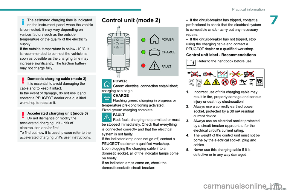 PEUGEOT 308 2023  Owners Manual 153
Practical information
7The estimated charging time is indicated on the instrument panel when the vehicle 
is connected. It may vary depending on 
various factors such as the outside 
temperature o