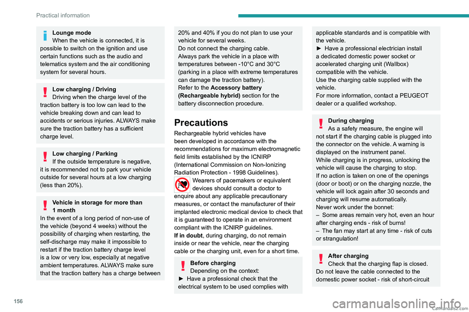 PEUGEOT 308 2023  Owners Manual 156
Practical information
Lounge mode
When the vehicle is connected, it is 
possible to switch on the ignition and use 
certain functions such as the audio and 
telematics system and the air condition