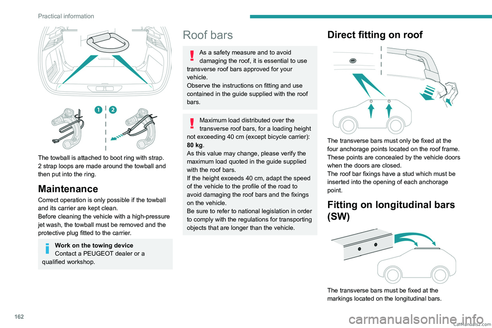 PEUGEOT 308 2023  Owners Manual 162
Practical information
 
The towball is attached to boot ring with strap.
2 strap loops are made around the towball and 
then put into the ring.
Maintenance
Correct operation is only possible if th