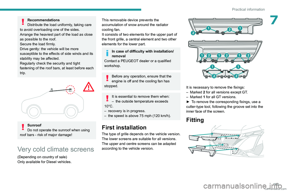 PEUGEOT 308 2023  Owners Manual 163
Practical information
7Recommendations
Distribute the load uniformly, taking care 
to avoid overloading one of the sides.
Arrange the heaviest part of the load as close 
as possible to the roof.
S