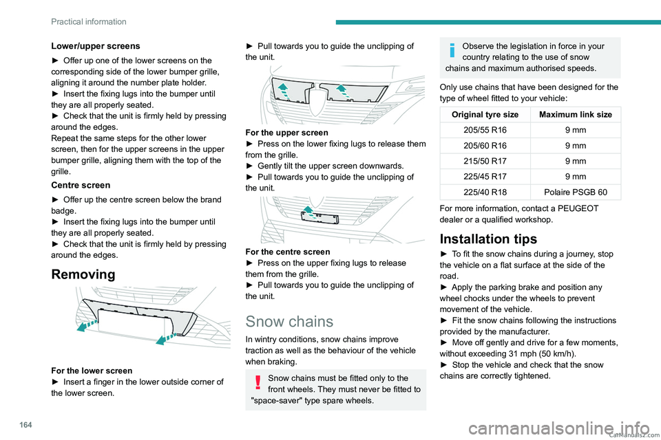 PEUGEOT 308 2023  Owners Manual 164
Practical information
Lower/upper screens
► Offer up one of the lower screens on the 
corresponding side of the lower bumper grille, 
aligning it around the number plate holder
.
►
 
Insert th