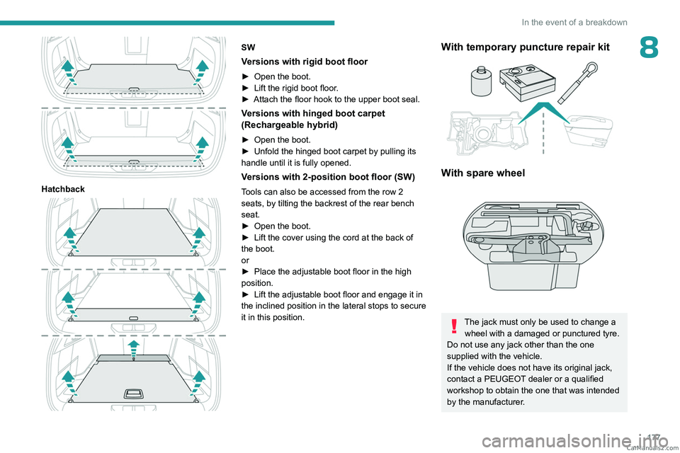 PEUGEOT 308 2023 Owners Manual 177
In the event of a breakdown
8
Hatchback
SW
Versions with rigid boot floor
► Open the boot.
► Lift the rigid boot floor .
►
Attach the floor hook to the upper boot seal.
Versions with PEUGEOT 308 2023 Owners Manual 177
In the event of a breakdown
8
Hatchback
SW
Versions with rigid boot floor
► Open the boot.
► Lift the rigid boot floor .
►
Attach the floor hook to the upper boot seal.
Versions with