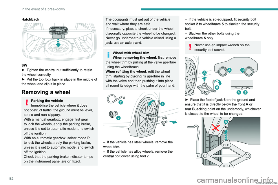 PEUGEOT 308 2023 Owners Manual 182
In the event of a breakdown
Hatchback
SW
► T ighten the central nut sufficiently to retain
the wheel correctly.
►
Put the tool box back in place in the middle of
the wheel and clip it i PEUGEOT 308 2023 Owners Manual 182
In the event of a breakdown
Hatchback
SW
► T ighten the central nut sufficiently to retain
the wheel correctly.
►
Put the tool box back in place in the middle of
the wheel and clip it i