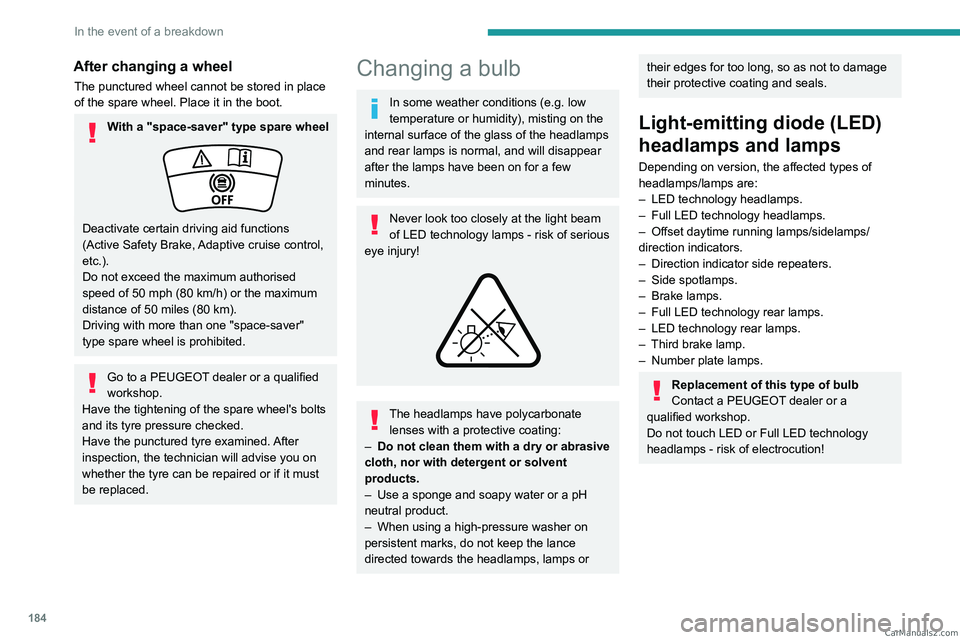 PEUGEOT 308 2023 Owners Manual 184
In the event of a breakdown
After changing a wheel
The punctured wheel cannot be stored in place
of the spare wheel. Place it in the boot.
With a "space-saver" type spare wheel
Deactivate PEUGEOT 308 2023 Owners Manual 184
In the event of a breakdown
After changing a wheel
The punctured wheel cannot be stored in place
of the spare wheel. Place it in the boot.
With a "space-saver" type spare wheel
Deactivate