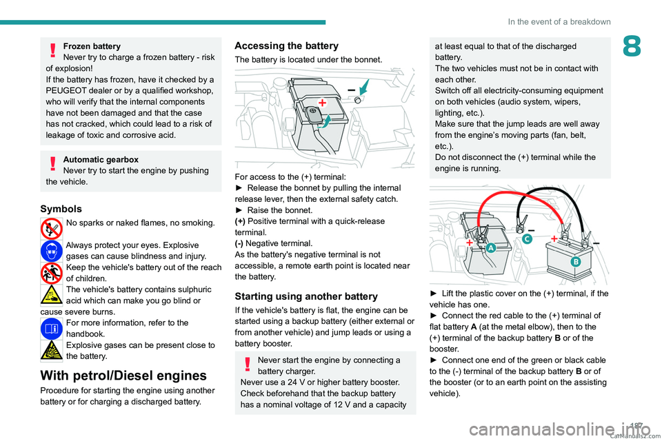 PEUGEOT 308 2023 Owners Manual 187
In the event of a breakdown
8Frozen battery
Never try to charge a frozen battery - risk
of explosion!
If the battery has frozen, have it checked by a
PEUGEOT dealer or by a qualified workshop,
PEUGEOT 308 2023 Owners Manual 187
In the event of a breakdown
8Frozen battery
Never try to charge a frozen battery - risk
of explosion!
If the battery has frozen, have it checked by a
PEUGEOT dealer or by a qualified workshop,