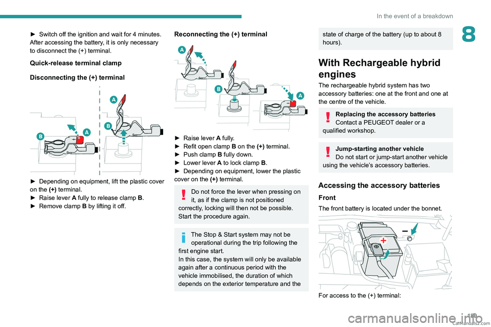 PEUGEOT 308 2023  Owners Manual 189
In the event of a breakdown
8► Switch off the ignition and wait for 4  minutes.
After accessing the battery, it is only necessary 
to disconnect the (+) terminal.
Quick-release terminal clamp
Di